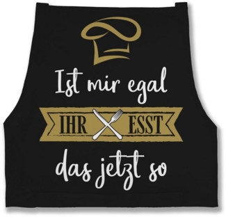 Shirtracer Kochschürze Ist mir egal ihr esst das jetzt so - Lustig Koch Köchin Hobbykoch Gesc, (1-tlg), Kochschürze