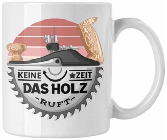 Trendation Tasse Schreiner Tasse Geschenk Keine Zeit Das Holz Ruft Kaffeetasse Geschenk