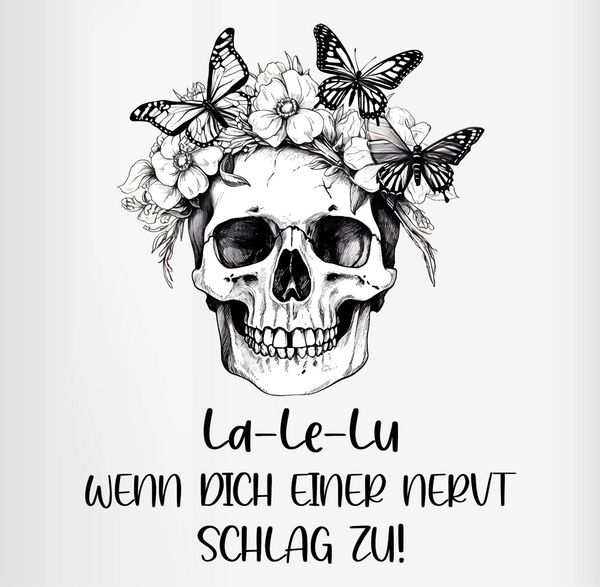 Shirtracer Tasse La Le Lu wenn dich einer nervt schlag zu Totenkopf I Skull I Kollegen, Keramik, Statement